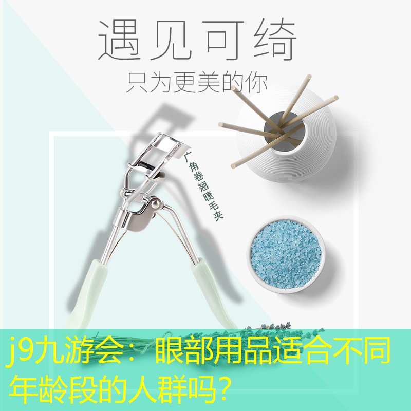 j9九游会：眼部用品适合不同年龄段的人群吗？