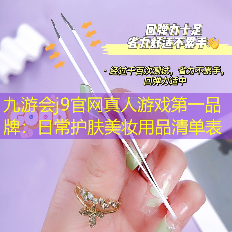 九游会j9官网真人游戏第一品牌：日常护肤美妆用品清单表