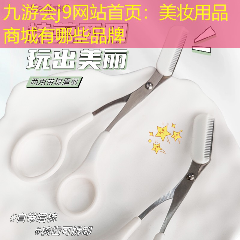九游会j9网站首页：美妆用品商城有哪些品牌