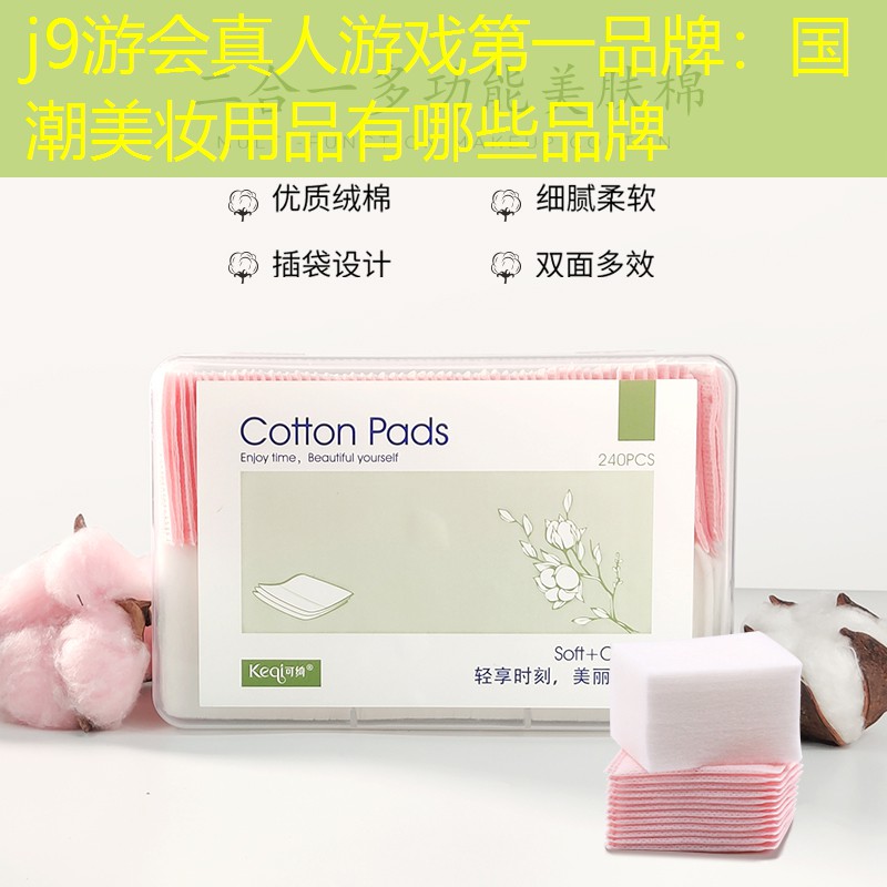 j9游会真人游戏第一品牌：国潮美妆用品有哪些品牌