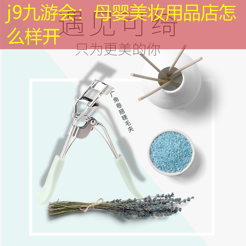j9九游会：母婴美妆用品店怎么样开