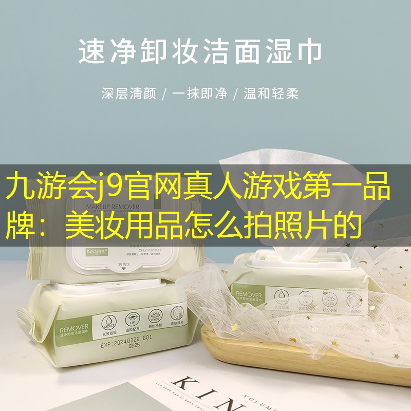 九游会j9官网真人游戏第一品牌：美妆用品怎么拍照片的