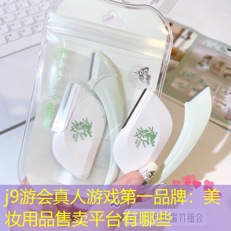 j9游会真人游戏第一品牌：美妆用品售卖平台有哪些
