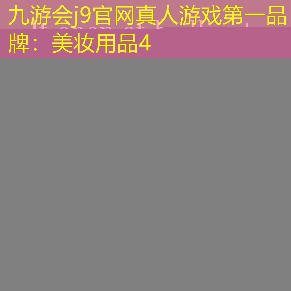 九游会j9官网真人游戏第一品牌：美妆用品4