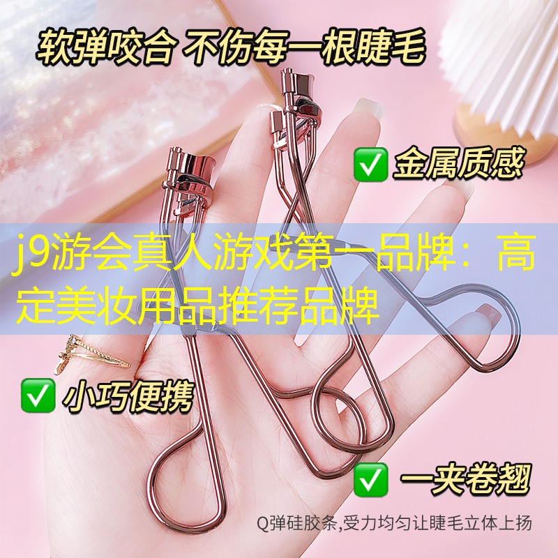 j9游会真人游戏第一品牌：高定美妆用品推荐品牌
