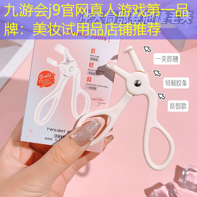九游会j9官网真人游戏第一品牌：美妆试用品店铺推荐