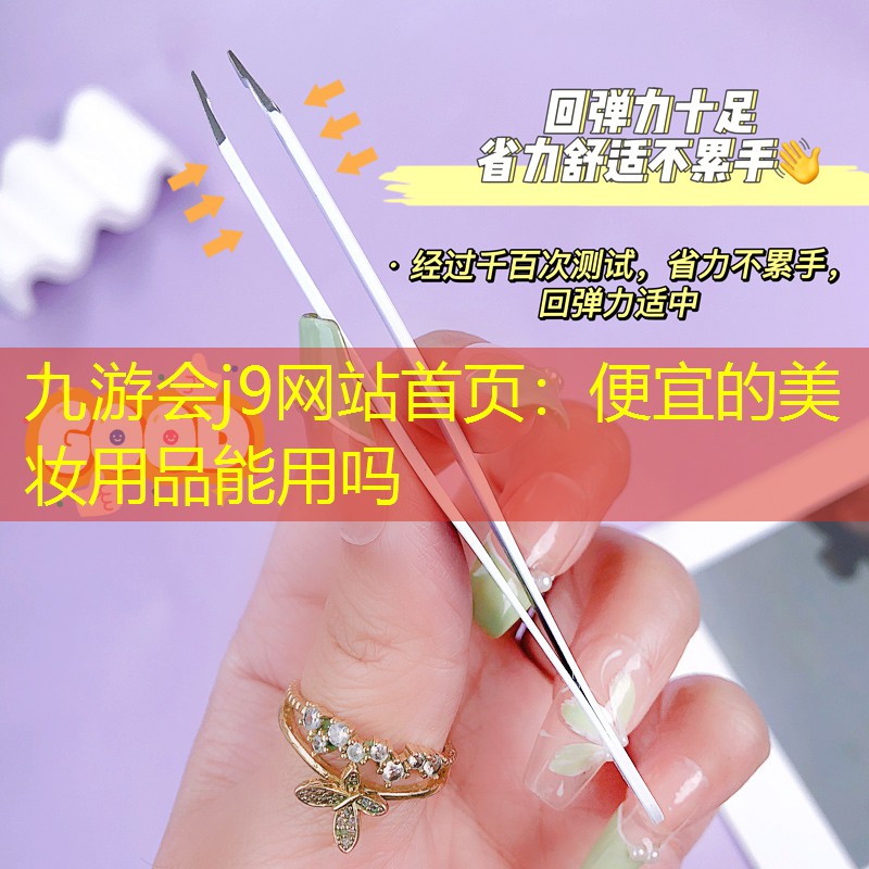 九游会j9网站首页：便宜的美妆用品能用吗