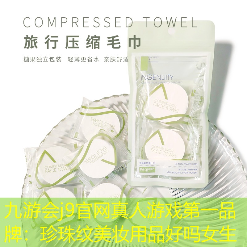 九游会j9官网真人游戏第一品牌：珍珠纹美妆用品好吗女生