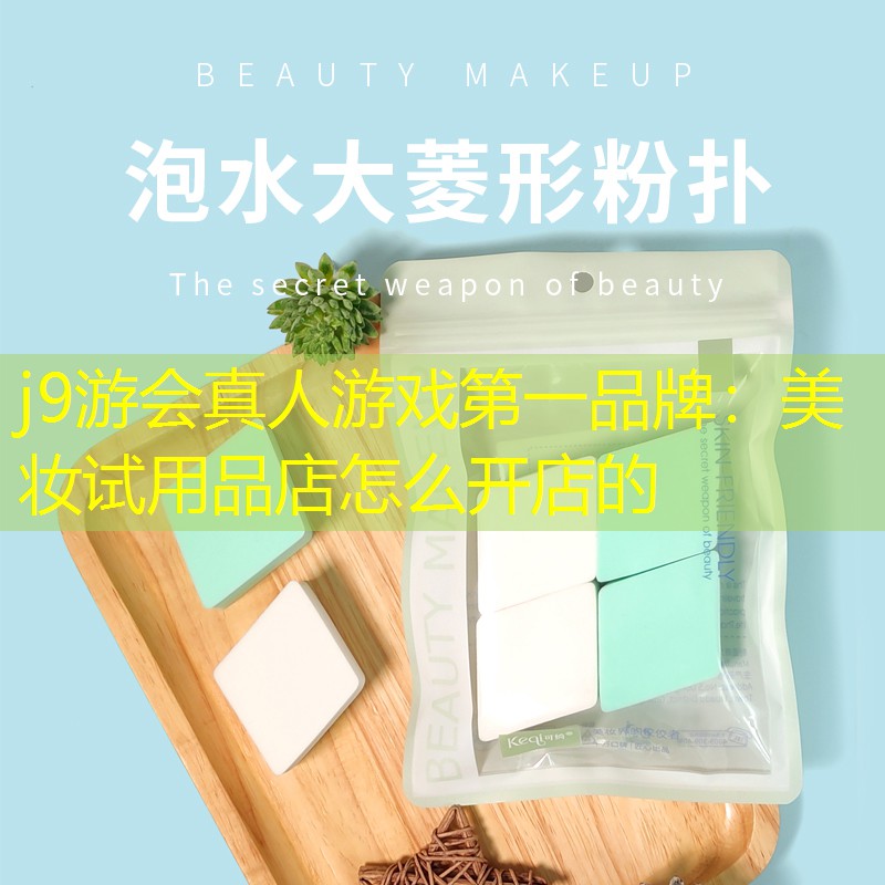 j9游会真人游戏第一品牌：美妆试用品店怎么开店的