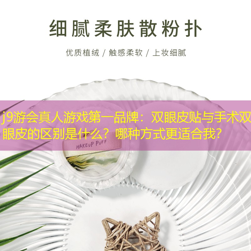 双眼皮贴与手术双眼皮的区别是什么？哪种方式更适合我？